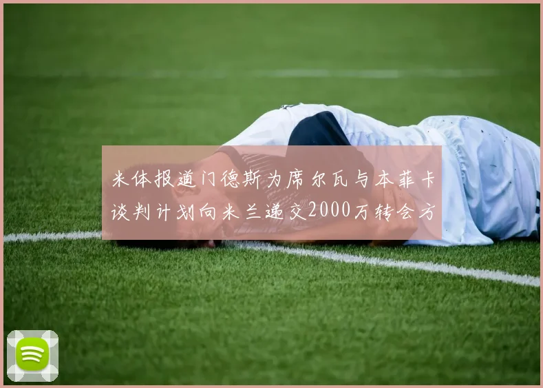 米体报道门德斯为席尔瓦与本菲卡谈判计划向米兰递交2000万转会方案